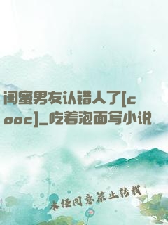 闺蜜男友认错人了[cooc]
